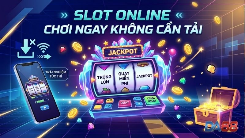 Tong- quan- Slot- Online -Choi -Ngay- Khong- Can- Tai